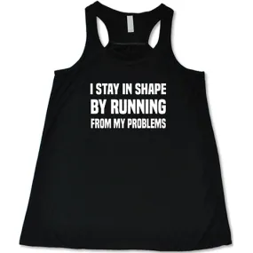 I Stay In Shape By Running From My Problems Shirt